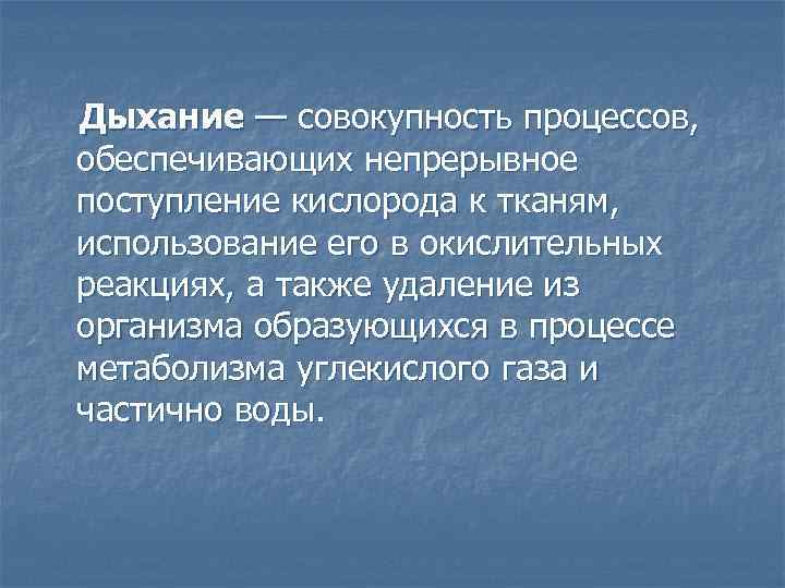  Дыхание — совокупность процессов, обеспечивающих непрерывное поступление кислорода к тканям, использование его в
