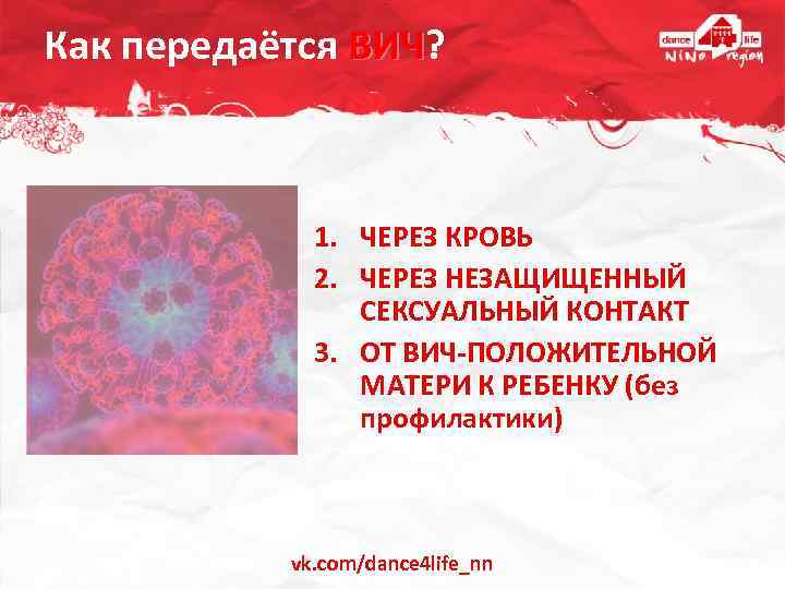 Как передаётся ВИЧ? ВИЧ 1. ЧЕРЕЗ КРОВЬ 2. ЧЕРЕЗ НЕЗАЩИЩЕННЫЙ СЕКСУАЛЬНЫЙ КОНТАКТ 3. ОТ
