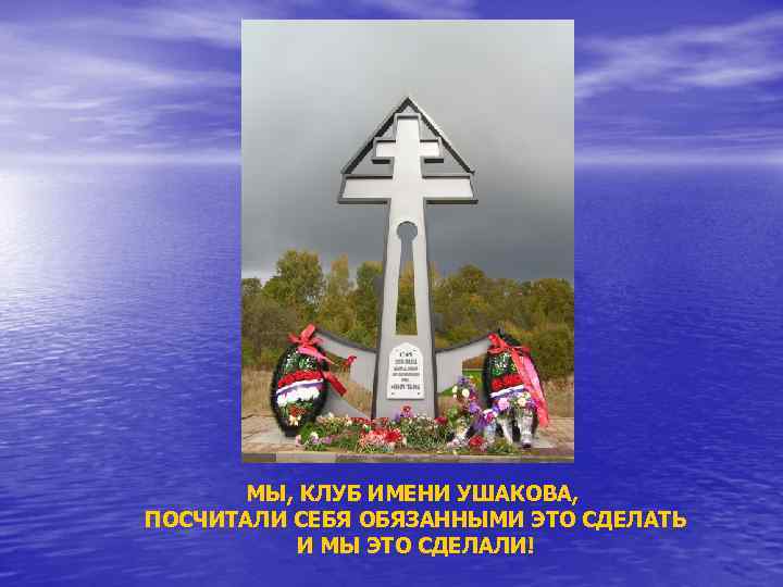 МЫ, КЛУБ ИМЕНИ УШАКОВА, ПОСЧИТАЛИ СЕБЯ ОБЯЗАННЫМИ ЭТО СДЕЛАТЬ И МЫ ЭТО СДЕЛАЛИ! 