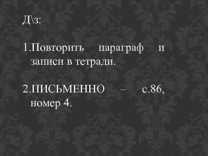 Дз: 1. Повторить параграф и записи в тетради. 2. ПИСЬМЕННО номер 4. – с.