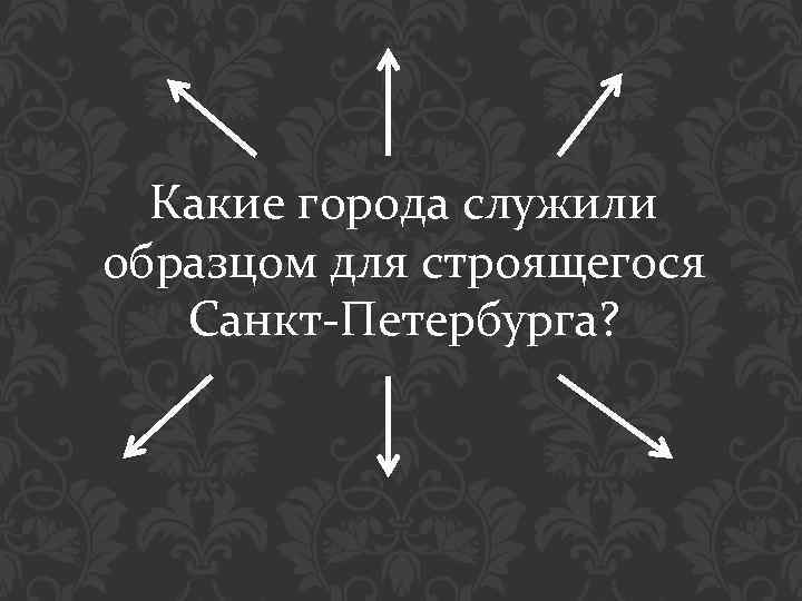 Какие города служили образцом для строящегося Санкт-Петербурга? 
