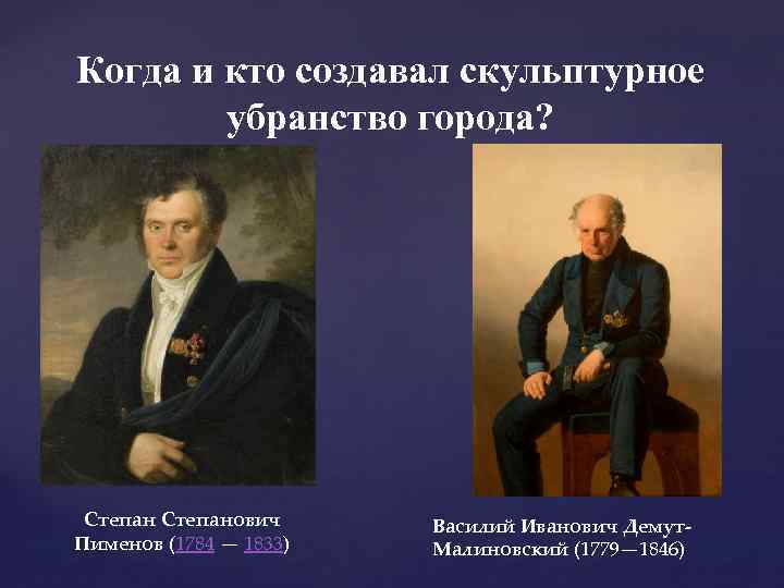 Когда и кто создавал скульптурное убранство города? Степанович Пименов (1784 — 1833) Василий Иванович