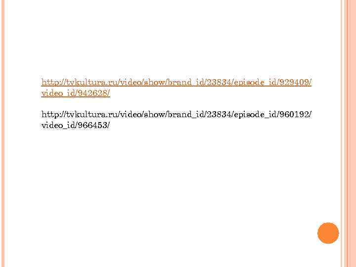 http: //tvkultura. ru/video/show/brand_id/23834/episode_id/929409/ video_id/942628/ http: //tvkultura. ru/video/show/brand_id/23834/episode_id/960192/ video_id/966453/ 