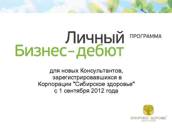 для новых Консультантов, зарегистрировавшихся в Корпорации "Сибирское здоровье" c 1 сентября 2012 года 