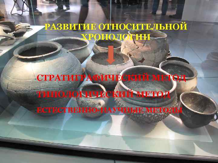 РАЗВИТИЕ ОТНОСИТЕЛЬНОЙ ХРОНОЛОГИИ -СТРАТИГРАФИЧЕСКИЙ МЕТОД -ТИПОЛОГИЧЕСКИЙ МЕТОД -ЕСТЕСТВЕННО-НАУЧНЫЕ МЕТОДЫ 