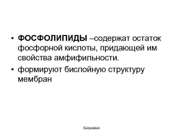  • ФОСФОЛИПИДЫ –содержат остаток фосфорной кислоты, придающей им свойства амфифильности. • формируют бислойную
