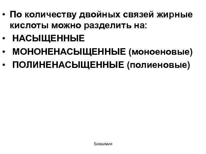  • По количеству двойных связей жирные кислоты можно разделить на: • НАСЫЩЕННЫЕ •