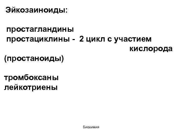  Эйкозаиноиды: простагландины простациклины - 2 цикл с участием кислорода (простаноиды) тромбоксаны лейкотриены Биохимия