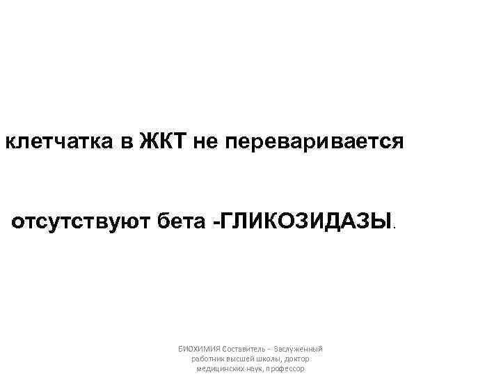 клетчатка в ЖКТ не переваривается отсутствуют бета -ГЛИКОЗИДАЗЫ. БИОХИМИЯ Составитель - Заслуженный работник высшей