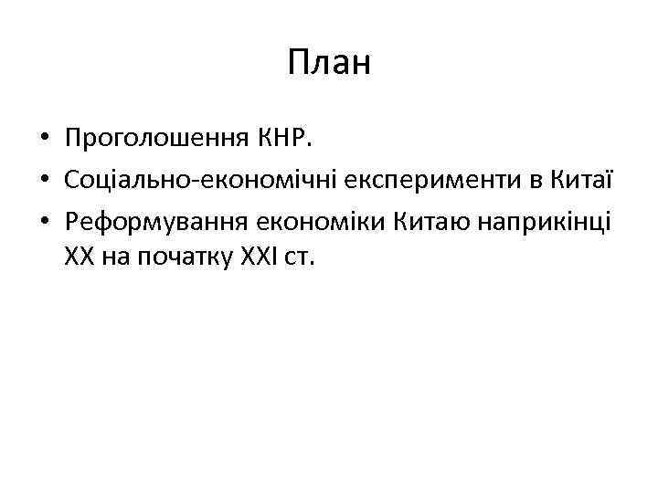План • Проголошення КНР. • Соціально-економічні експерименти в Китаї • Реформування економіки Китаю наприкінці