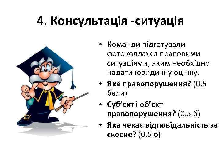 4. Консультація -ситуація • Команди підготували фотоколлаж з правовими ситуаціями, яким необхідно надати юридичну