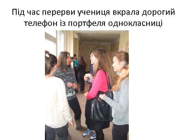Під час перерви учениця вкрала дорогий телефон із портфеля однокласниці 