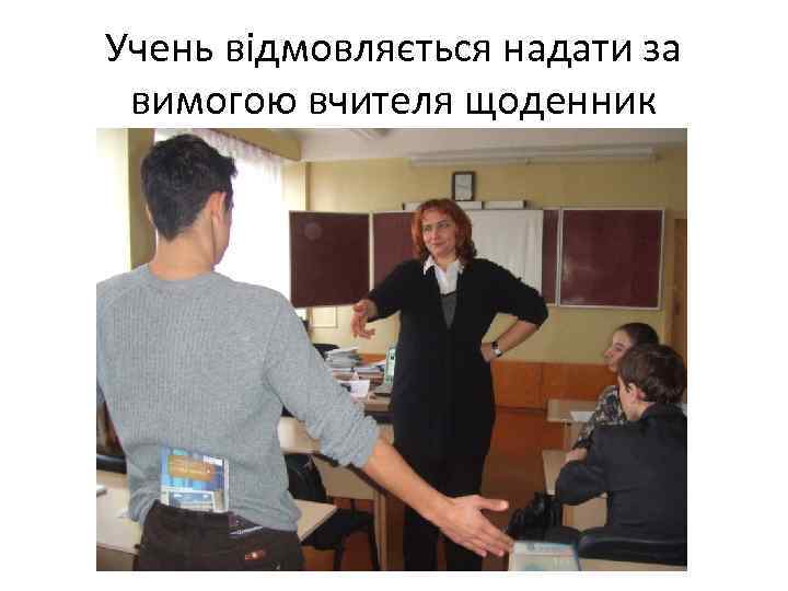 Учень відмовляється надати за вимогою вчителя щоденник 