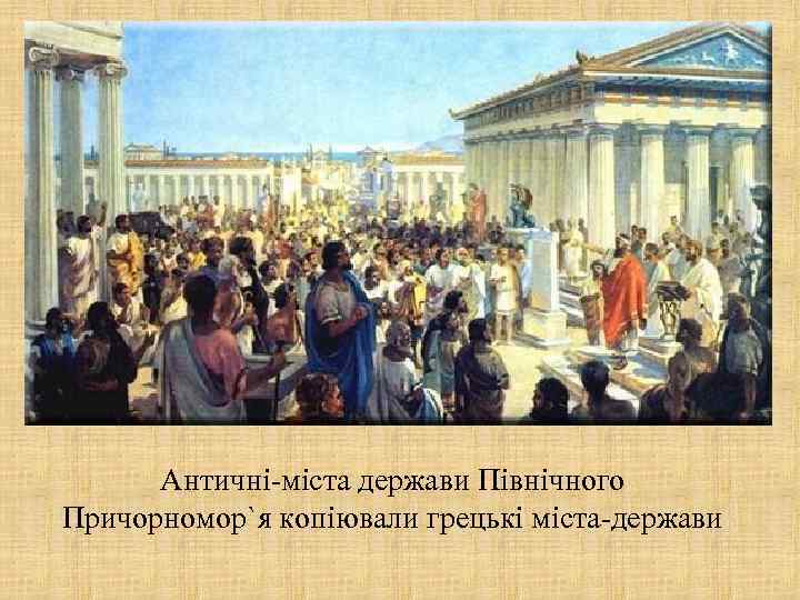Античні-міста держави Північного Причорномор`я копіювали грецькі міста-держави 