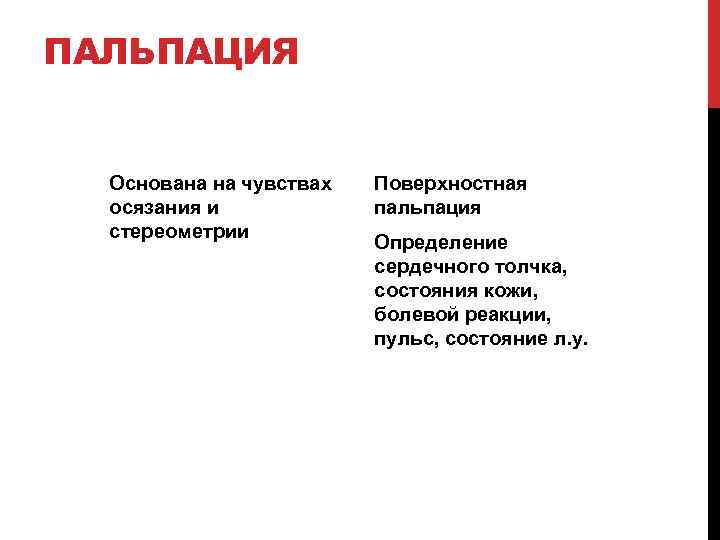 ПАЛЬПАЦИЯ Основана на чувствах осязания и стереометрии Поверхностная пальпация Определение сердечного толчка, состояния кожи,