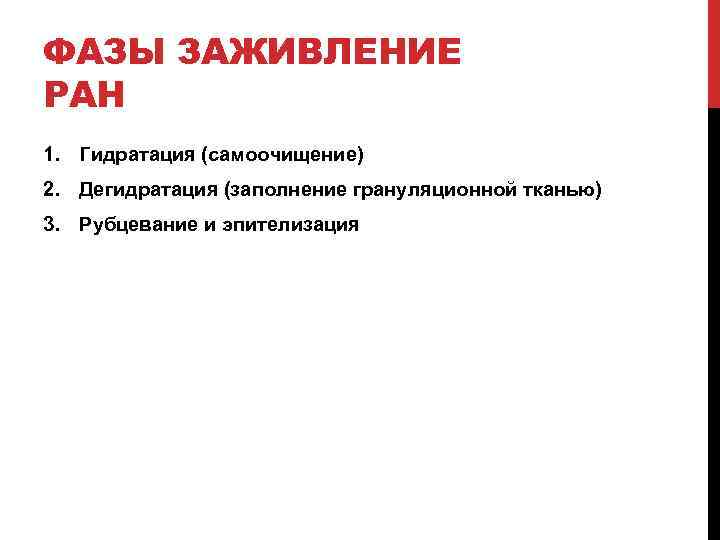 ФАЗЫ ЗАЖИВЛЕНИЕ РАН 1. Гидратация (самоочищение) 2. Дегидратация (заполнение грануляционной тканью) 3. Рубцевание и