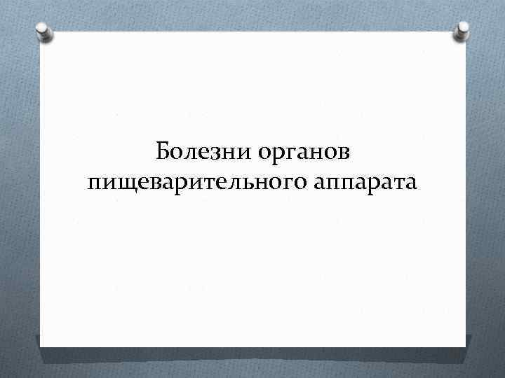 Болезни органов пищеварительного аппарата 