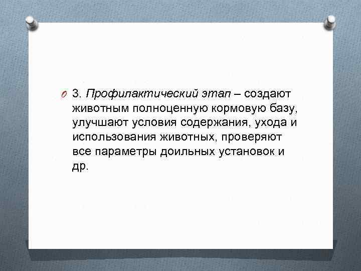 O 3. Профилактический этап – создают животным полноценную кормовую базу, улучшают условия содержания, ухода