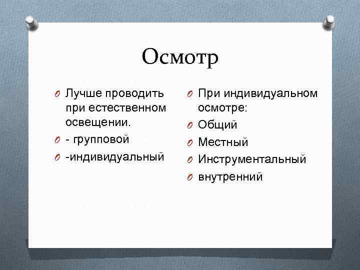 Осмотр O Лучше проводить при естественном освещении. O - групповой O -индивидуальный O При