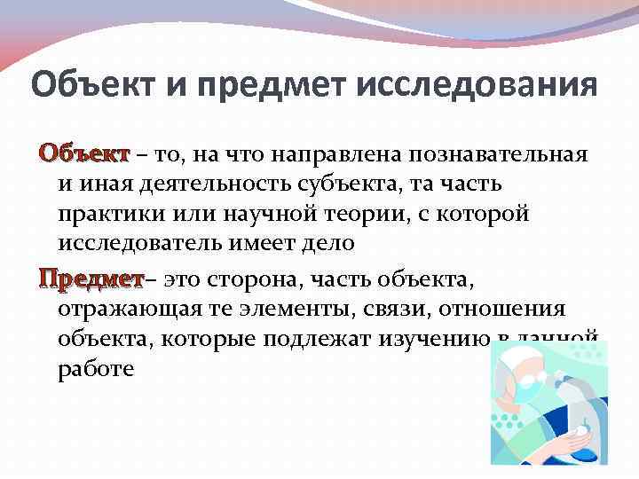 Объект и предмет исследования Объект – то, на что направлена познавательная и иная деятельность