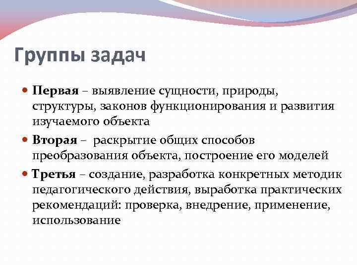 Группы задач Первая – выявление сущности, природы, структуры, законов функционирования и развития изучаемого объекта