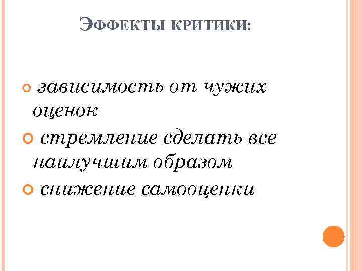 ЭФФЕКТЫ КРИТИКИ: зависимость от чужих оценок стремление сделать все наилучшим образом снижение самооценки 