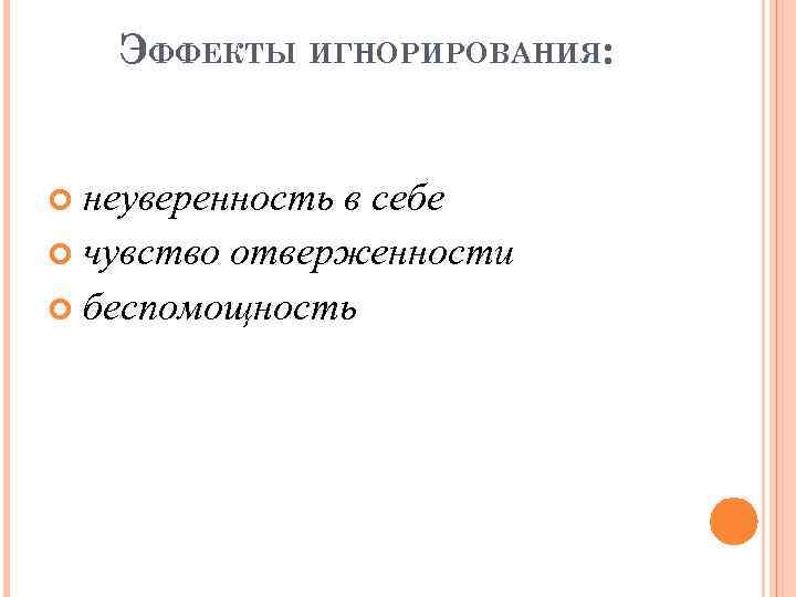 ЭФФЕКТЫ ИГНОРИРОВАНИЯ: неуверенность в себе чувство отверженности беспомощность 