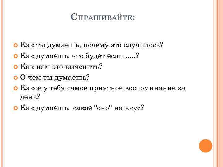 СПРАШИВАЙТЕ: Как ты думаешь, почему это случилось? Как думаешь, что будет если. . .