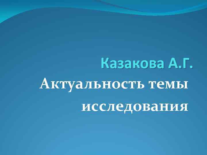 Казакова А. Г. Актуальность темы исследования 