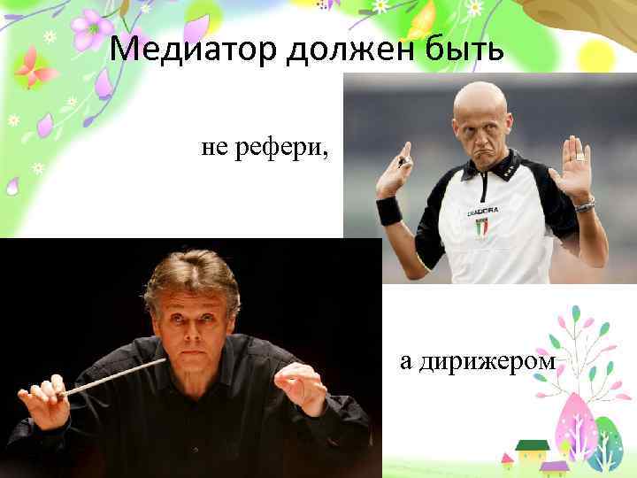 Медиатор должен быть не рефери, а дирижером Pro. Power. Point. ru 