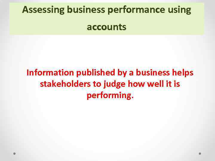 Assessing business performance using accounts Information published by a business helps stakeholders to judge