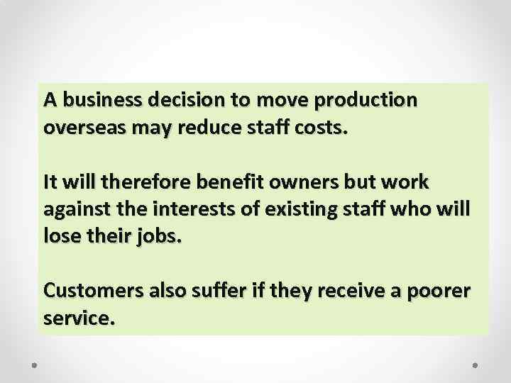 A business decision to move production overseas may reduce staff costs. It will therefore