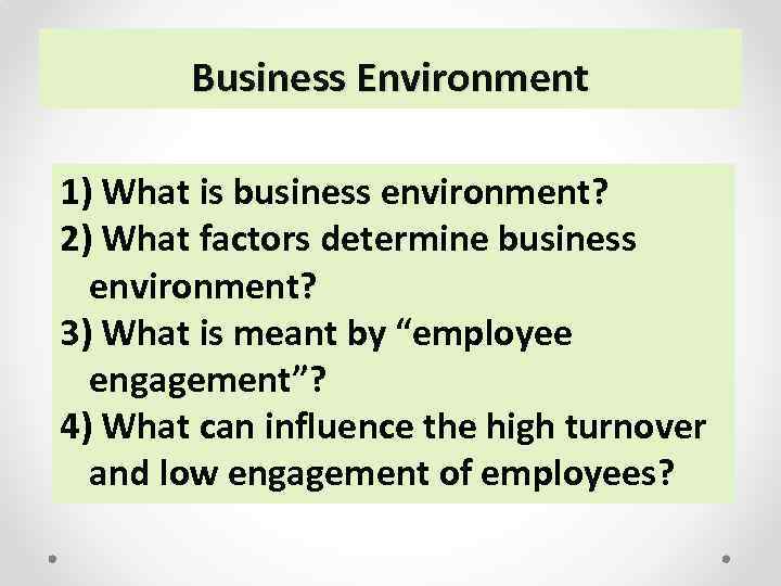 Business Environment 1) What is business environment? 2) What factors determine business environment? 3)