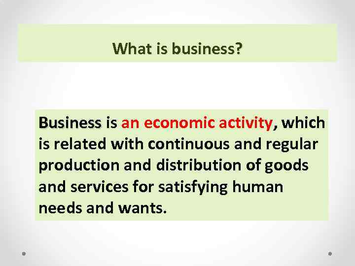 What is business? Business is an economic activity, which is related with continuous and