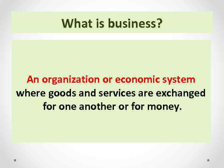 What is business? An organization or economic system where goods and services are exchanged