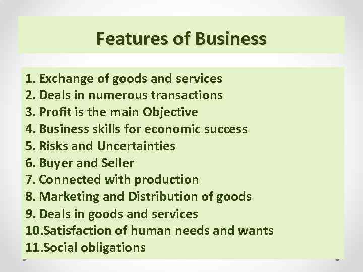 Features of Business 1. Exchange of goods and services 2. Deals in numerous transactions
