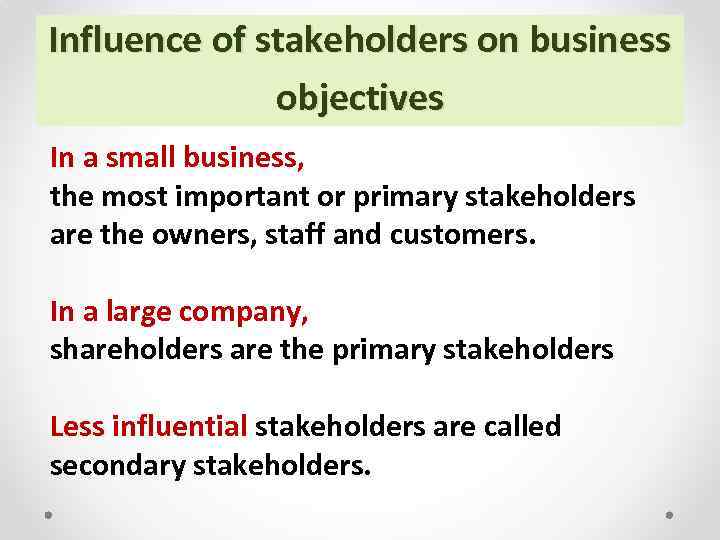 Influence of stakeholders on business objectives In a small business, the most important or