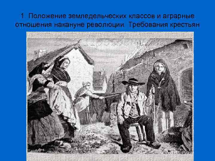 1. Положение земледельческих классов и аграрные отношения накануне революции. Требования крестьян 