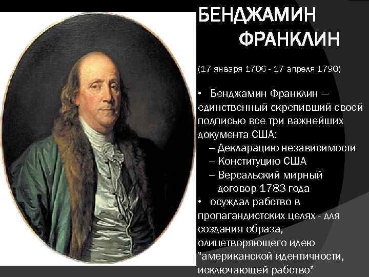 БЕНДЖАМИН ФРАНКЛИН (17 января 1706 - 17 апреля 1790) • Бенджамин Франклин — единственный