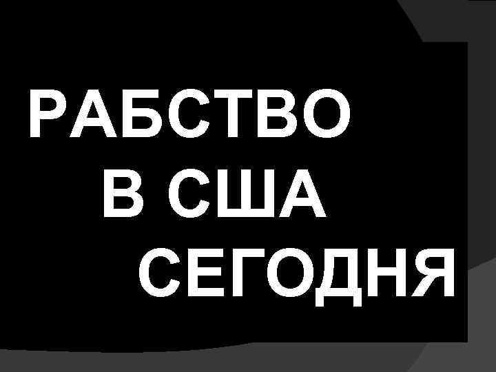 РАБСТВО В США СЕГОДНЯ 