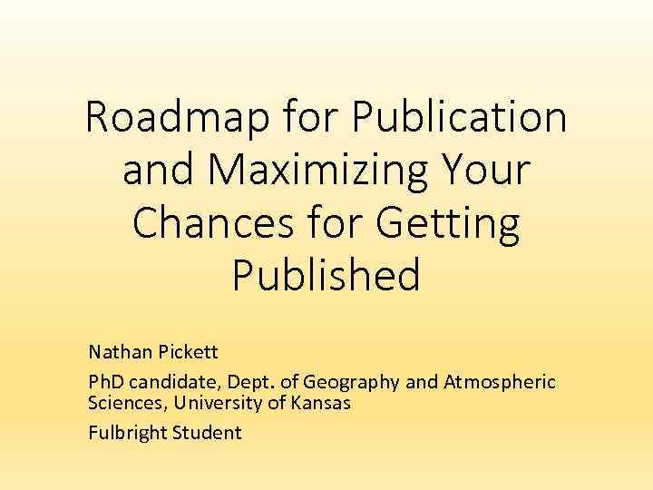 Roadmap for Publication and Maximizing Your Chances for Getting Published Nathan Pickett Ph. D