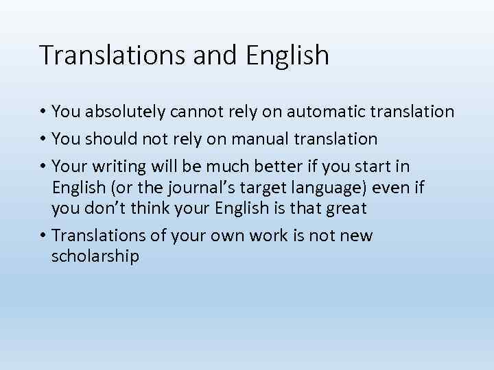 Translations and English • You absolutely cannot rely on automatic translation • You should