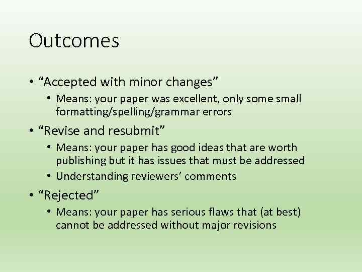 Outcomes • “Accepted with minor changes” • Means: your paper was excellent, only some