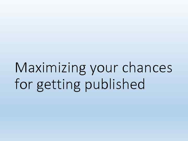 Maximizing your chances for getting published 