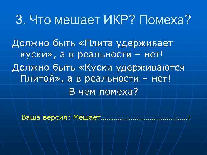 3. Что мешает ИКР? Помеха? Должно быть «Плита удерживает куски» , а в реальности