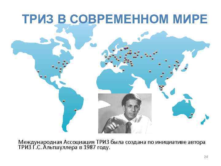 ТРИЗ В СОВРЕМЕННОМ МИРЕ Международная Ассоциация ТРИЗ была создана по инициативе автора ТРИЗ Г.