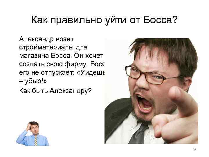 Как правильно уйти от Босса? Александр возит стройматериалы для магазина Босса. Он хочет создать