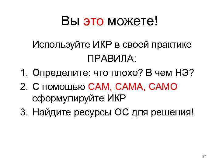 Вы это можете! Используйте ИКР в своей практике ПРАВИЛА: 1. Определите: что плохо? В