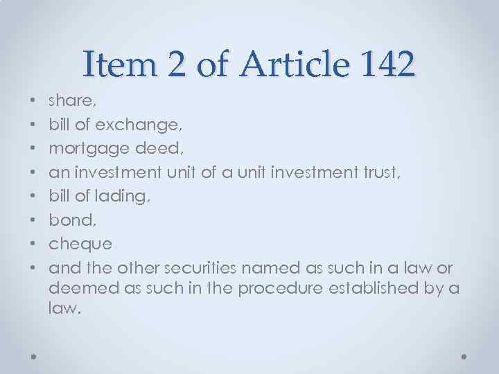Item 2 of Article 142 • • share, bill of exchange, mortgage deed, an