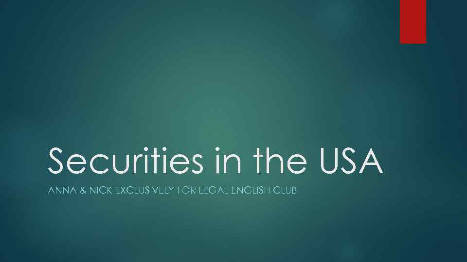 Securities in the USA ANNA & NICK EXCLUSIVELY FOR LEGAL ENGLISH CLUB 